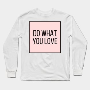 Do What You Love - Inspiring and Motivational Quotes Long Sleeve T-Shirt